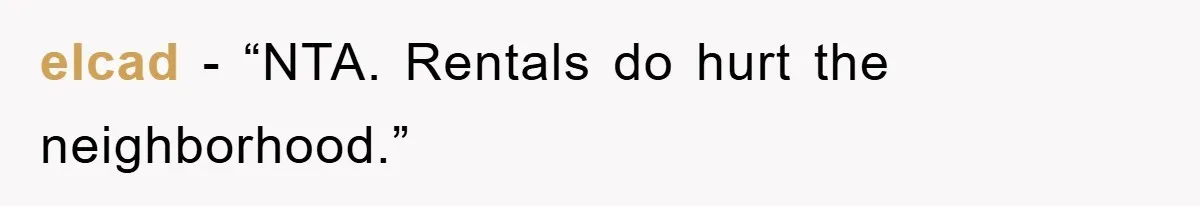 elcad - “NTA. Rentals do hurt the neighborhood.”