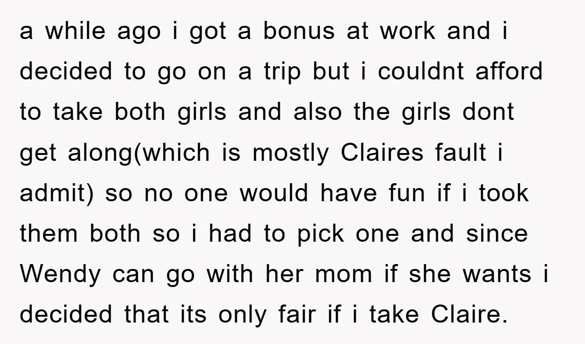 a while ago i got a bonus at work and i decided to go on a trip but i couldnt afford to take both girls and also the girls dont...
