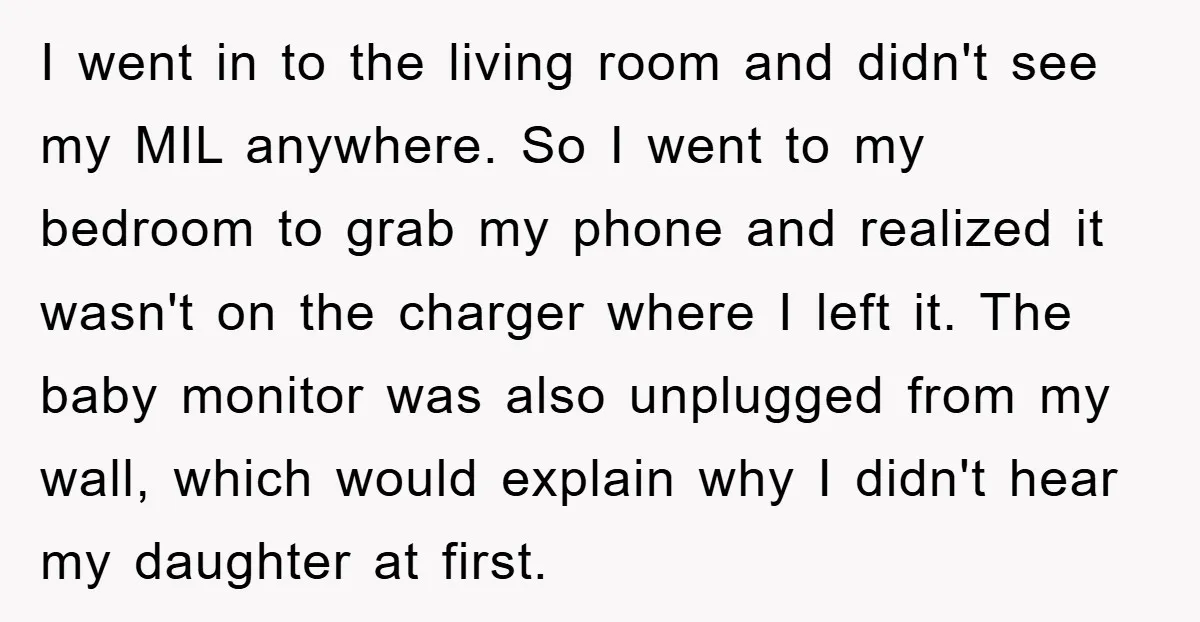 I went in to the living room and didn't see my MIL anywhere. So I went to my bedroom to grab my phone and realized it wasn't on the charger...