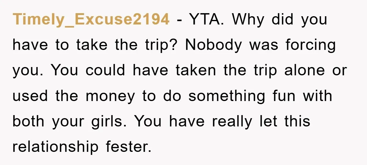 Timely_Excuse2194 − YTA. Why did you have to take the trip? Nobody was forcing you. You could have taken the trip alone or used the money to do something fun...