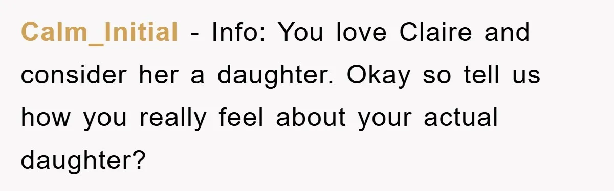 Calm_Initial − Info: You love Claire and consider her a daughter. Okay so tell us how you really feel about your actual daughter?