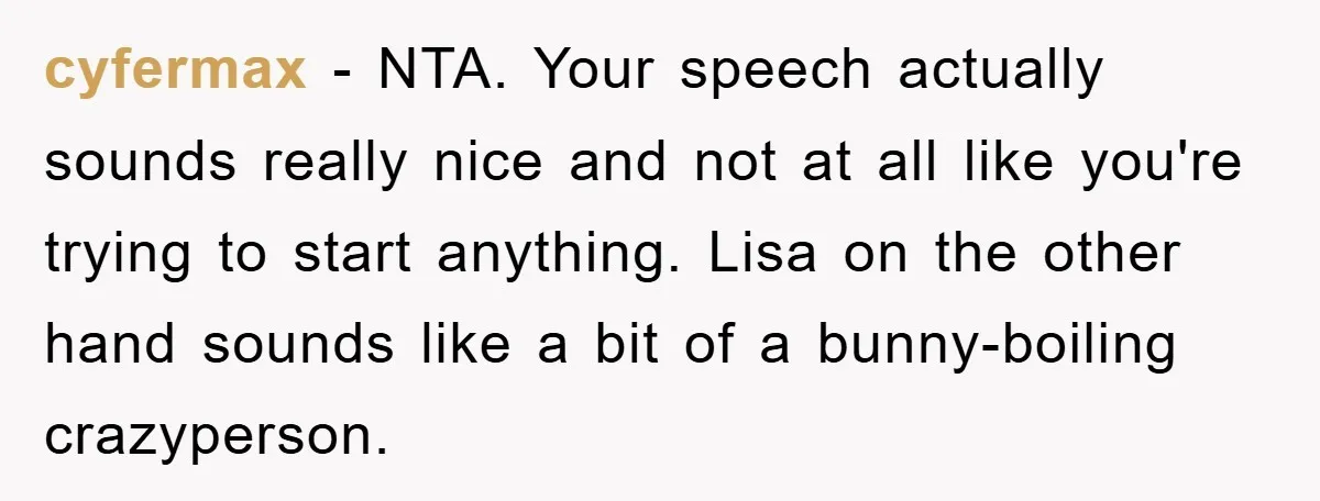 cyfermax − NTA. Your speech actually sounds really nice and not at all like you're trying to start anything. Lisa on the other hand sounds like a bit of a...
