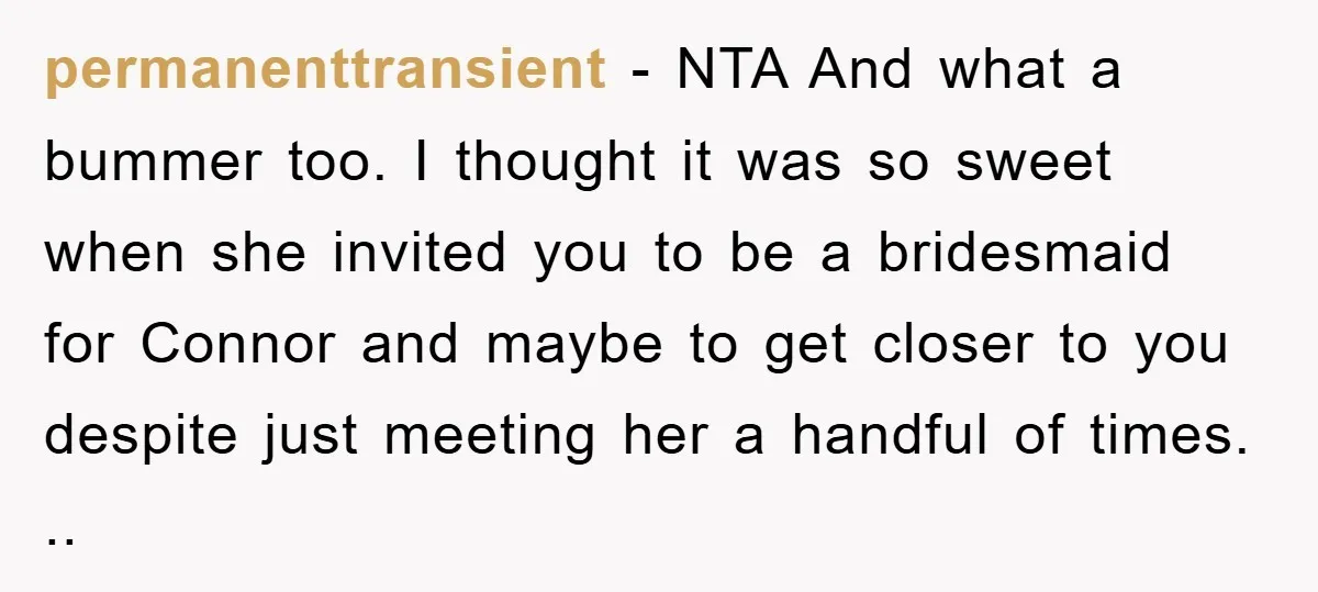 permanenttransient − NTA And what a bummer too. I thought it was so sweet when she invited you to be a bridesmaid for Connor and maybe to get closer to...
