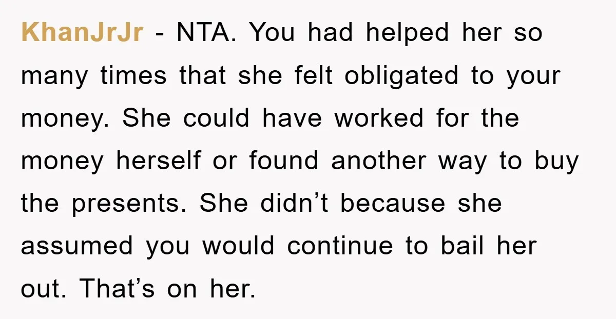 KhanJrJr − NTA. You had helped her so many times that she felt obligated to your money. She could have worked for the money herself or found another way to...