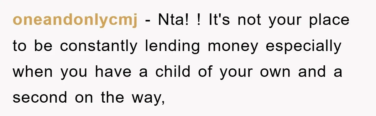 oneandonlycmj − Nta! ! It's not your place to be constantly lending money especially when you have a child of your own and a second on the way,