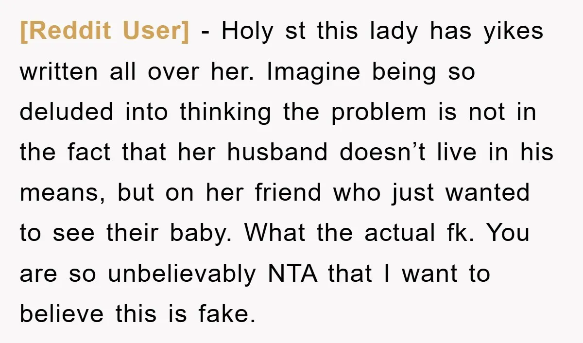 [Reddit User] − Holy st this lady has yikes written all over her. Imagine being so deluded into thinking the problem is not in the fact that her husband doesn’t...