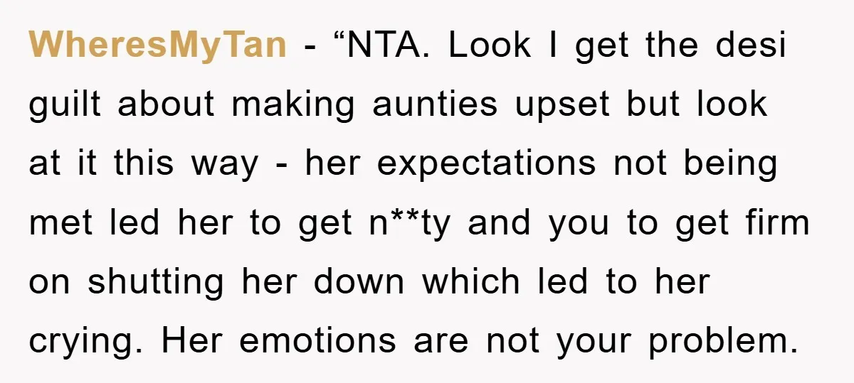 WheresMyTan - “NTA. Look I get the desi guilt about making aunties upset but look at it this way - her expectations not being met led her to get n**ty...