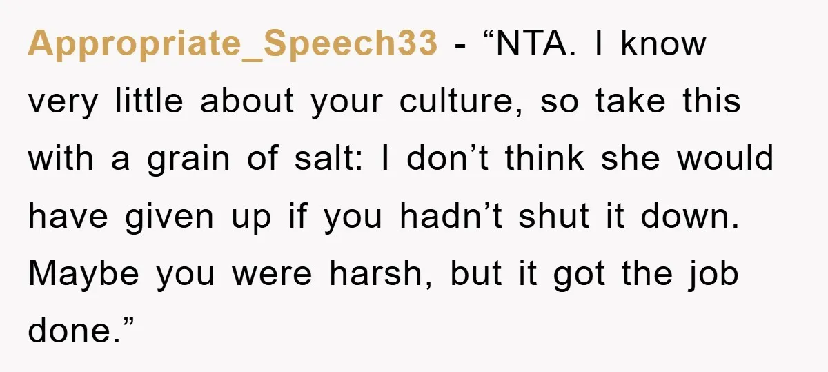Appropriate_Speech33 - “NTA. I know very little about your culture, so take this with a grain of salt: I don’t think she would have given up if you hadn’t shut...