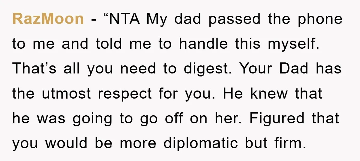 RazMoon - “NTA My dad passed the phone to me and told me to handle this myself. That’s all you need to digest. Your Dad has the utmost respect for...