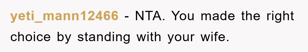 yeti_mann12466 − NTA. You made the right choice by standing with your wife.