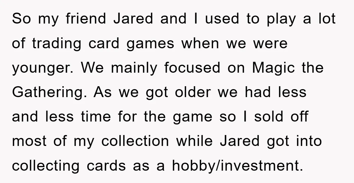 So my friend Jared and I used to play a lot of trading card games when we were younger. We mainly focused on Magic the Gathering. As we got older...