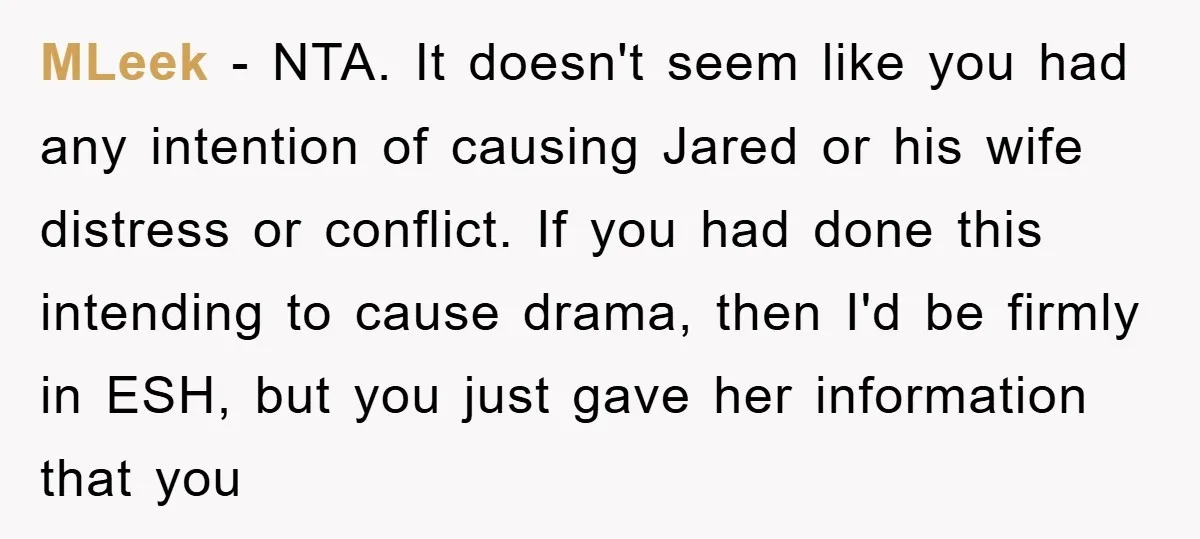 MLeek − NTA. It doesn't seem like you had any intention of causing Jared or his wife distress or conflict. If you had done this intending to cause drama, then...