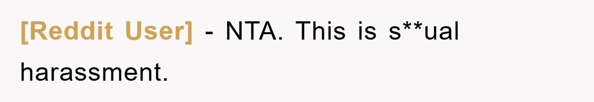 [Reddit User] − NTA. This is s**ual harassment.