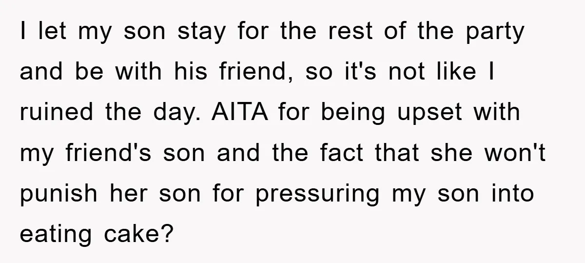 I let my son stay for the rest of the party and be with his friend, so it's not like I ruined the day. AITA for being upset with my...