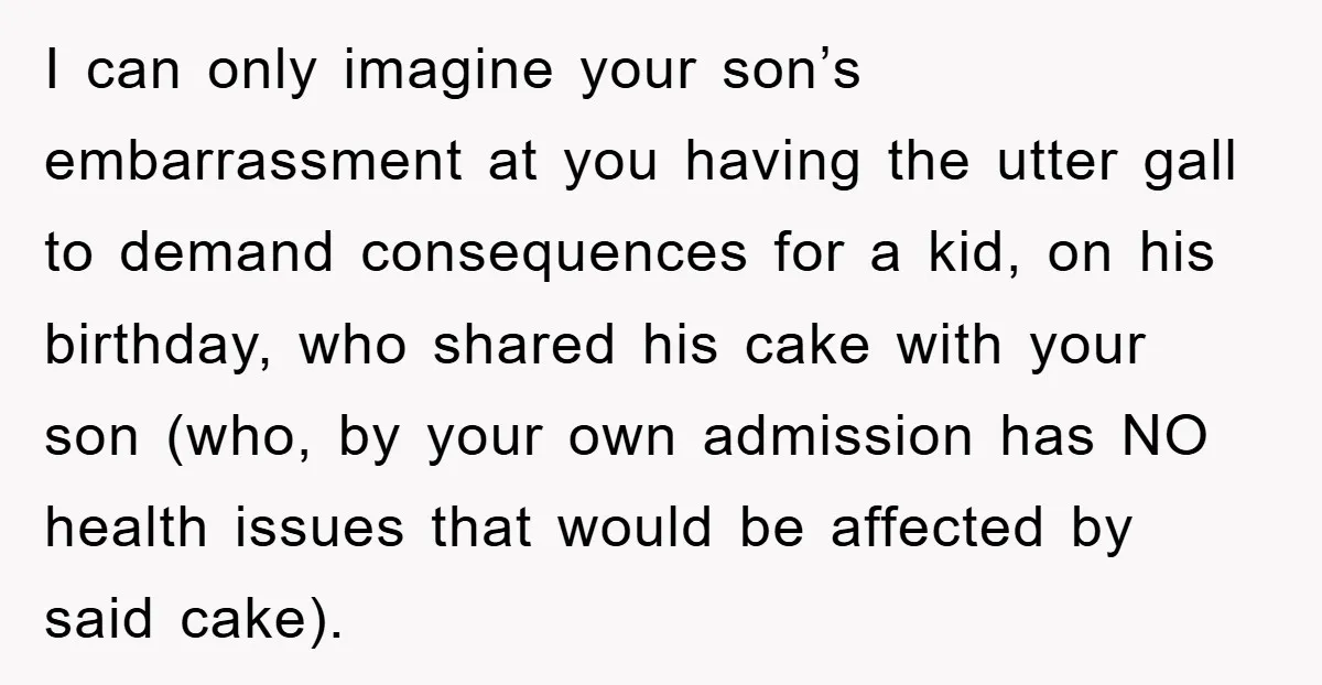 I can only imagine your son’s embarrassment at you having the utter gall to demand consequences for a kid, on his birthday, who shared his cake with your son (who,...