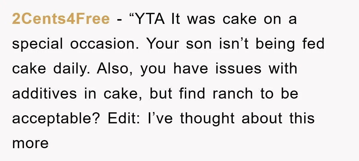 2Cents4Free - “YTA It was cake on a special occasion. Your son isn’t being fed cake daily. Also, you have issues with additives in cake, but find ranch to be...