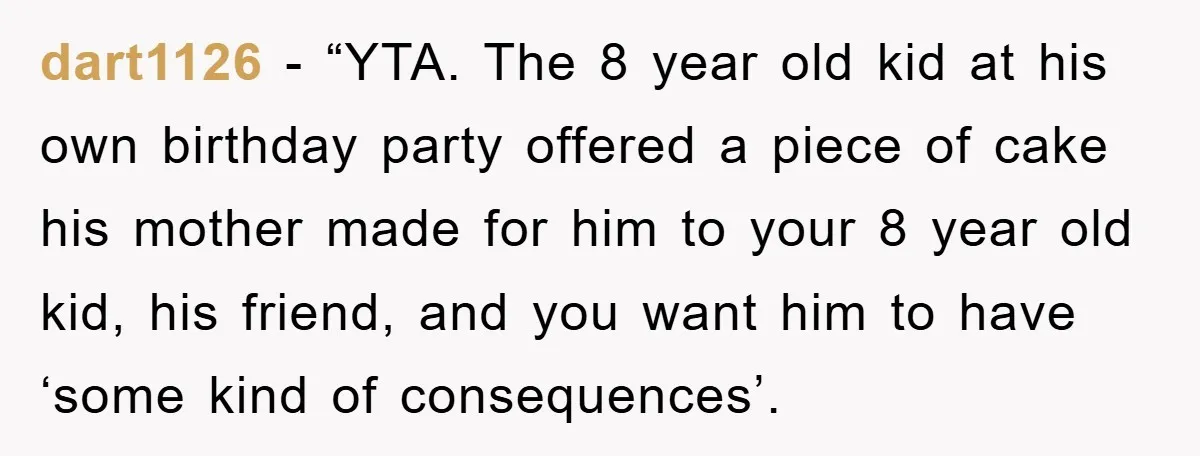 dart1126 - “YTA. The 8 year old kid at his own birthday party offered a piece of cake his mother made for him to your 8 year old kid, his...