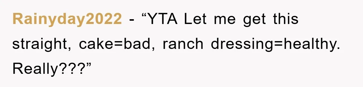 Rainyday2022 - “YTA Let me get this straight, cake=bad, ranch dressing=healthy. Really???”