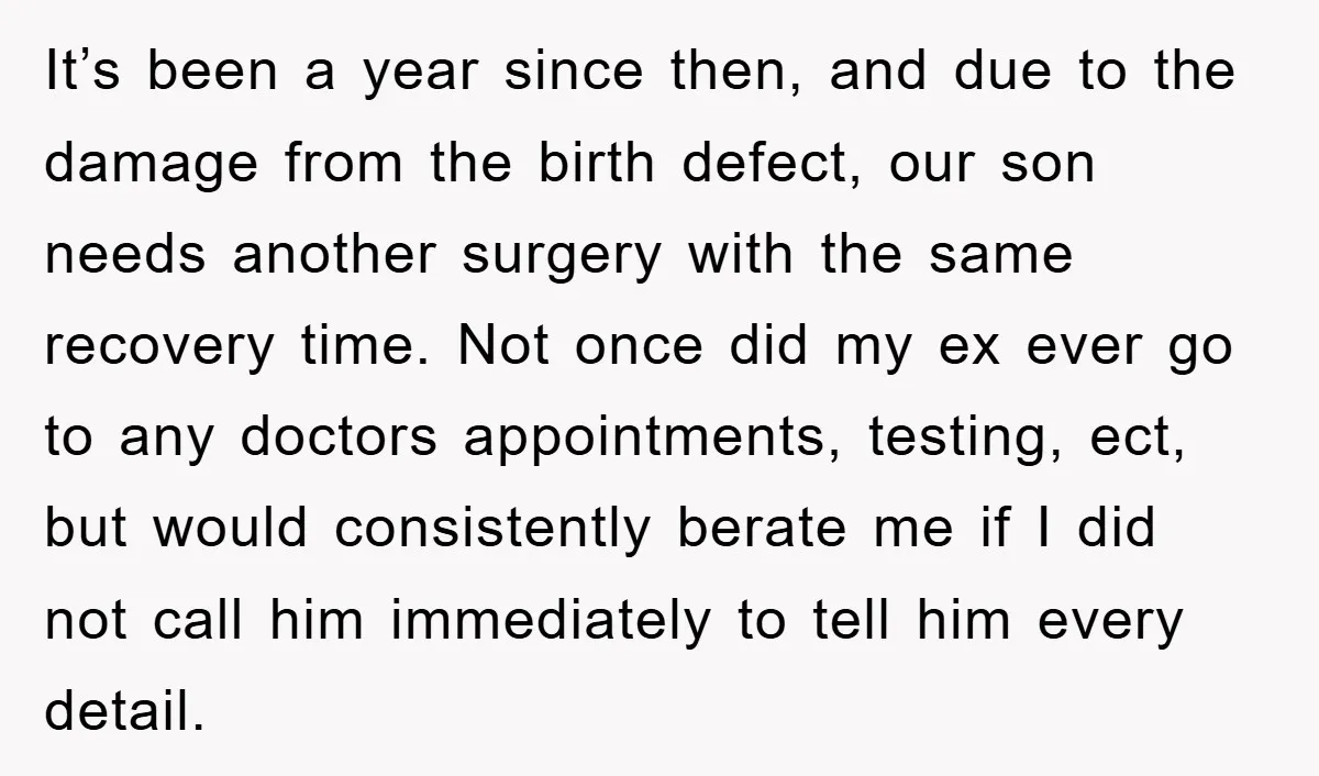 It’s been a year since then, and due to the damage from the birth defect, our son needs another surgery with the same recovery time. Not once did my ex...