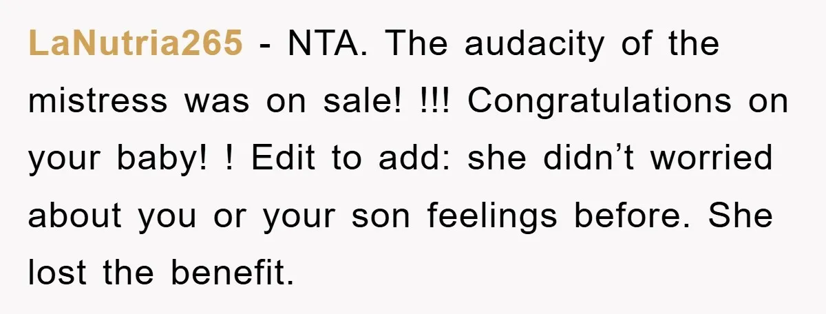 LaNutria265 − NTA. The audacity of the mistress was on sale! !!! Congratulations on your baby! ! Edit to add: she didn’t worried about you or your son feelings before....