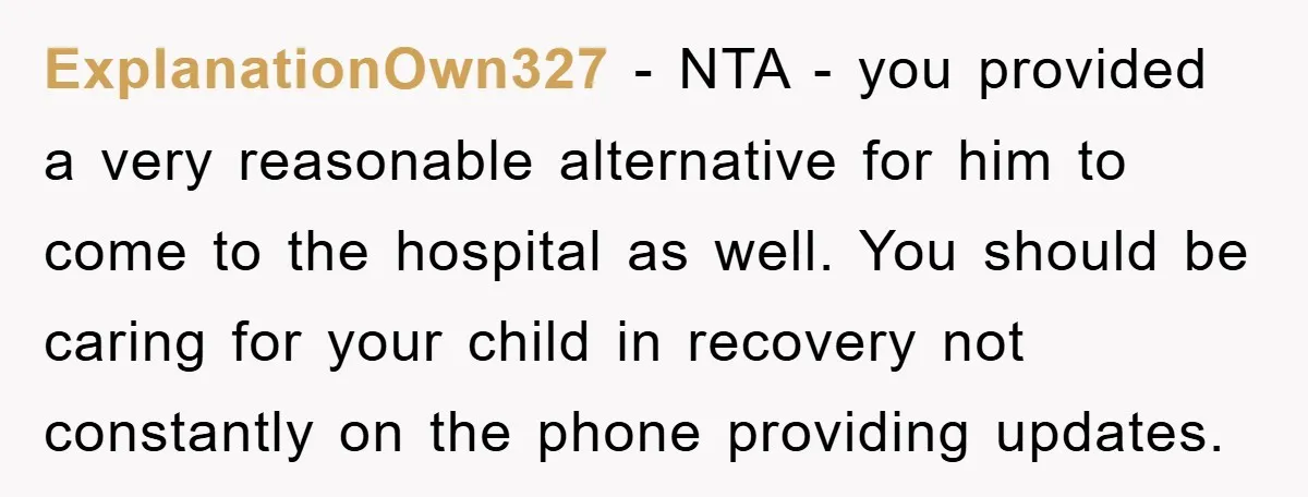 ExplanationOwn327 − NTA - you provided a very reasonable alternative for him to come to the hospital as well. You should be caring for your child in recovery not constantly...