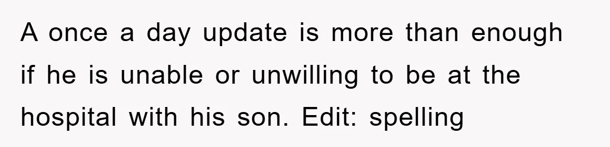 A once a day update is more than enough if he is unable or unwilling to be at the hospital with his son. Edit: spelling