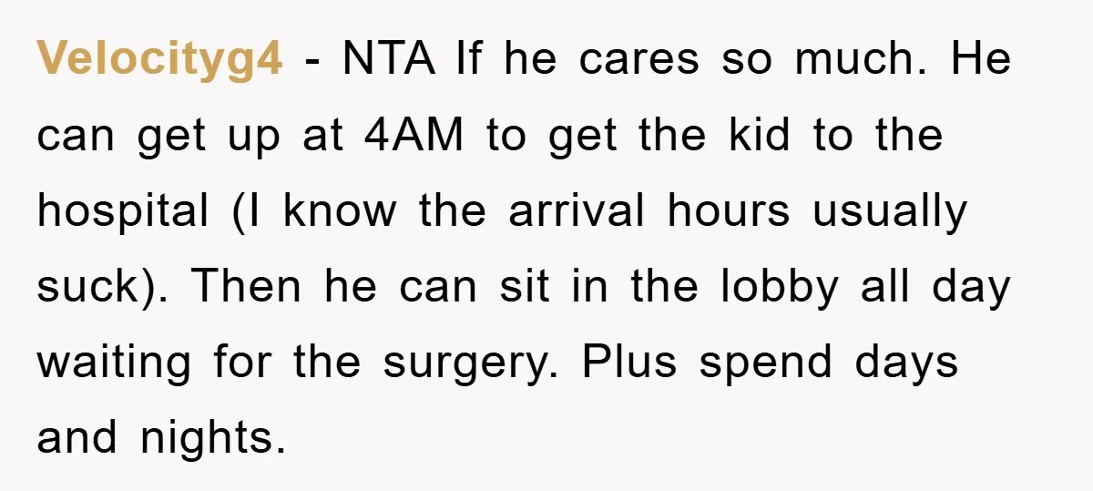 Velocityg4 − NTA If he cares so much. He can get up at 4AM to get the kid to the hospital (I know the arrival hours usually suck). Then he...