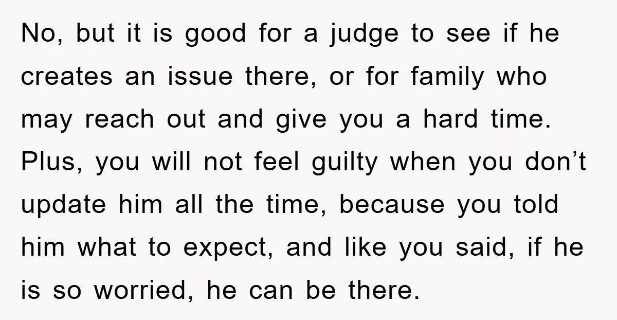 No, but it is good for a judge to see if he creates an issue there, or for family who may reach out and give you a hard time. Plus,...