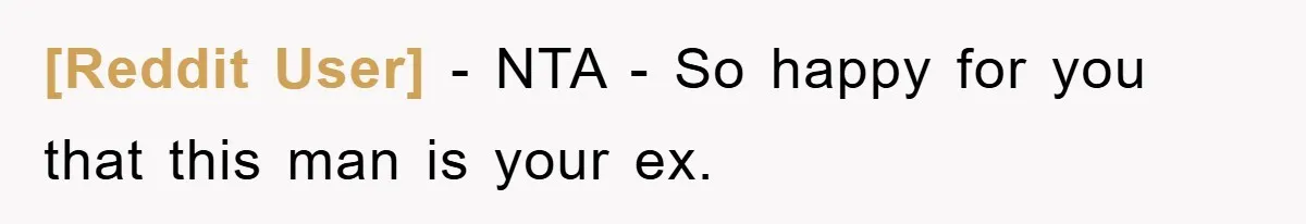 [Reddit User] − NTA - So happy for you that this man is your ex.