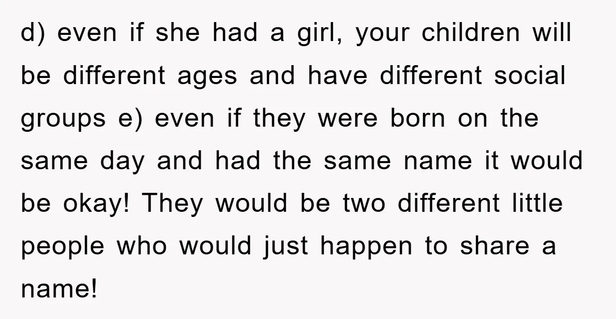 d) even if she had a girl, your children will be different ages and have different social groups e) even if they were born on the same day and had...