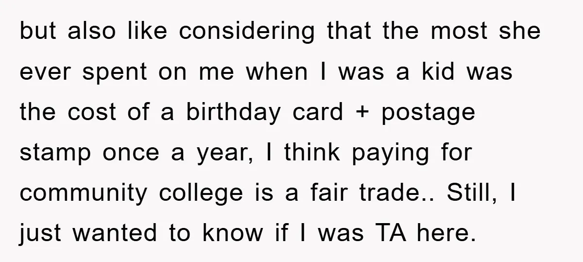 but also like considering that the most she ever spent on me when I was a kid was the cost of a birthday card + postage stamp once a year,...