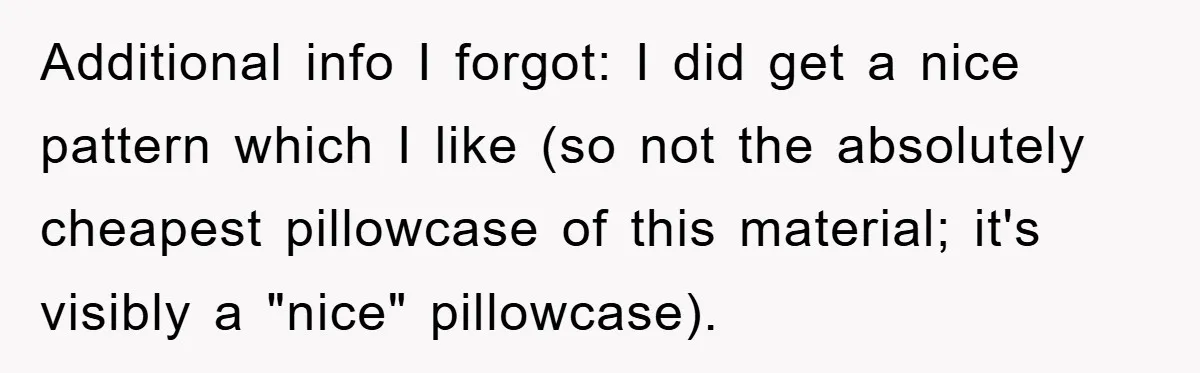 Additional info I forgot: I did get a nice pattern which I like (so not the absolutely cheapest pillowcase of this material; it's visibly a "nice" pillowcase).