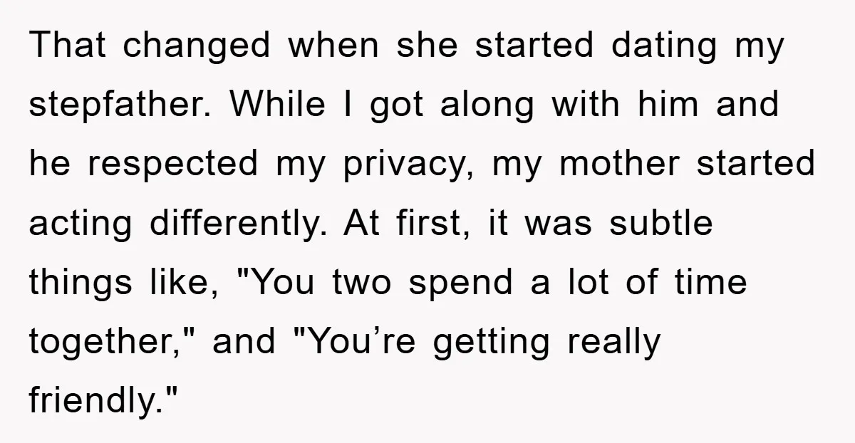 That changed when she started dating my stepfather. While I got along with him and he respected my privacy, my mother started acting differently. At first, it was subtle things...