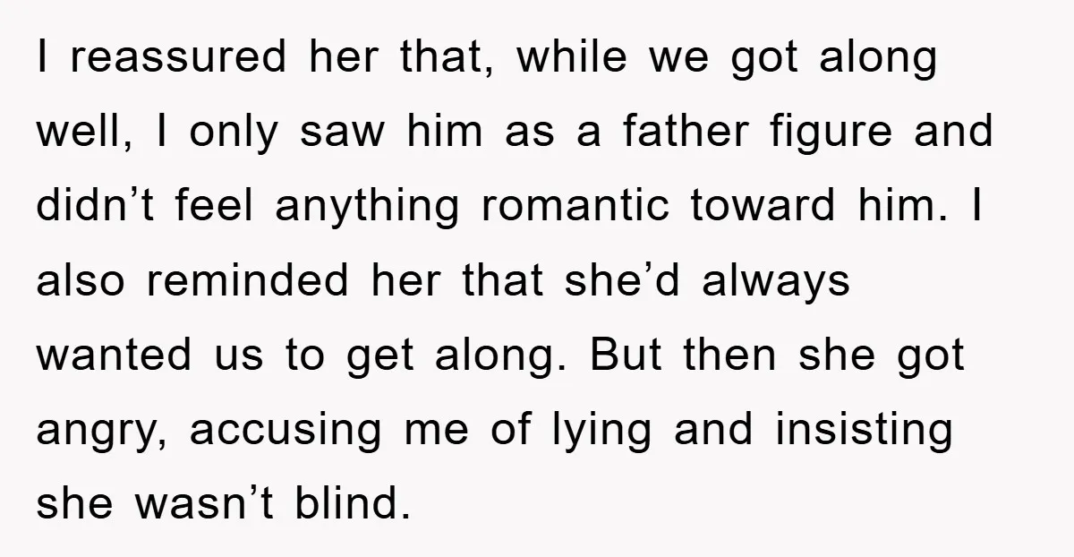I reassured her that, while we got along well, I only saw him as a father figure and didn’t feel anything romantic toward him. I also reminded her that she’d...