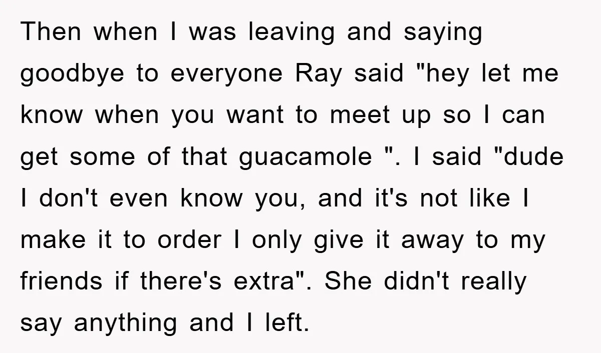 Then when I was leaving and saying goodbye to everyone Ray said "hey let me know when you want to meet up so I can get some of that guacamole...