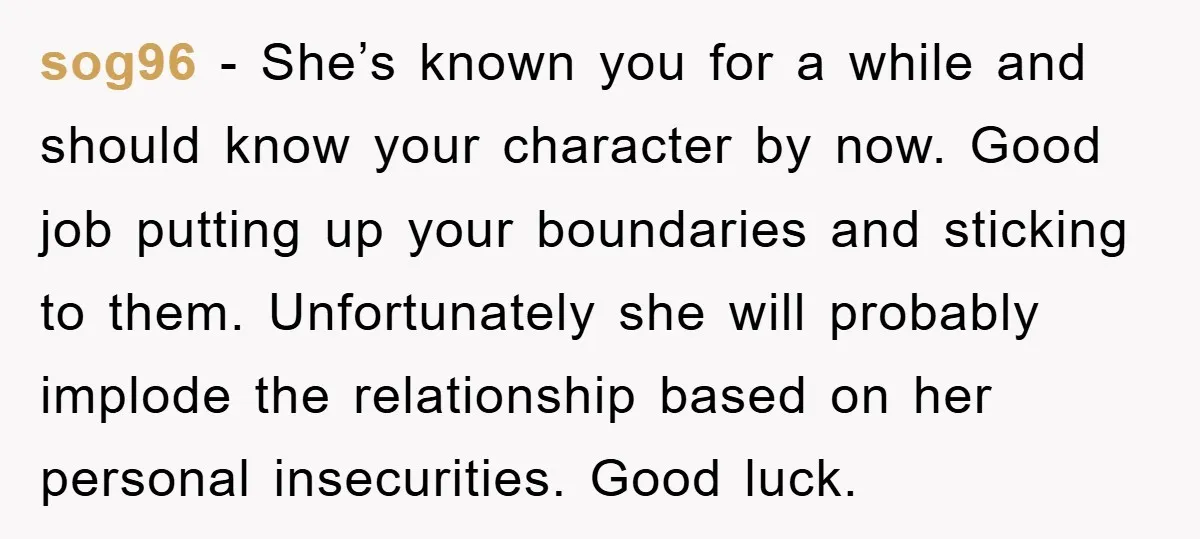 sog96 − She’s known you for a while and should know your character by now. Good job putting up your boundaries and sticking to them. Unfortunately she will probably implode...