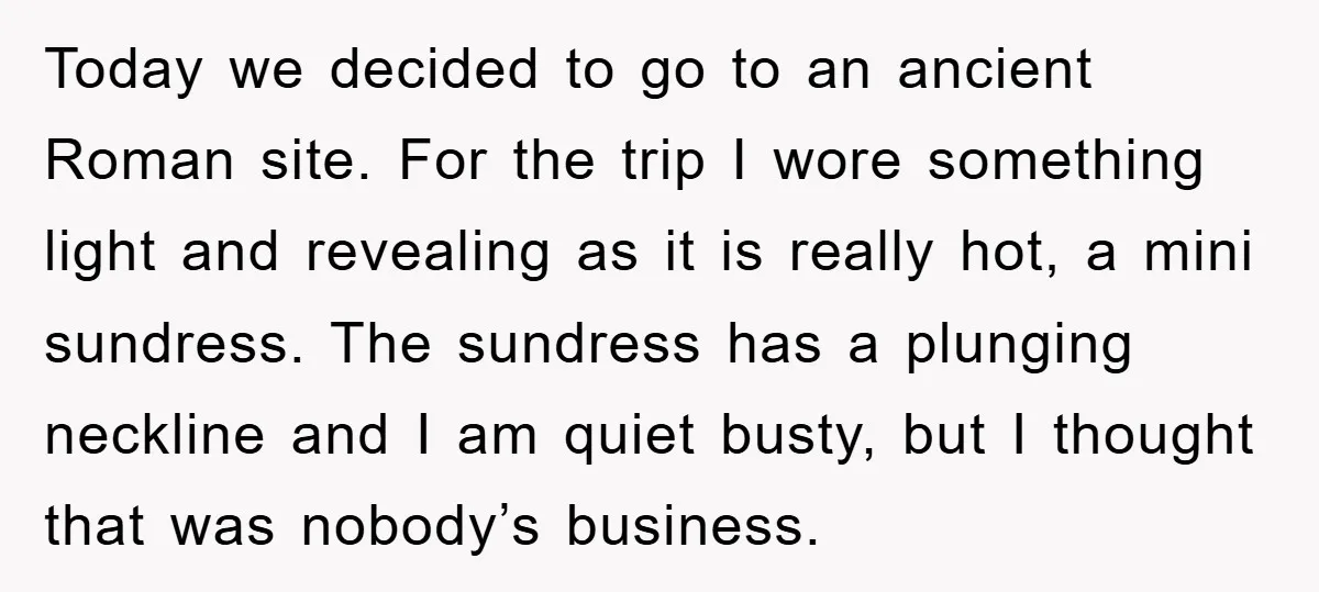 Today we decided to go to an ancient Roman site. For the trip I wore something light and revealing as it is really hot, a mini sundress. The sundress has...