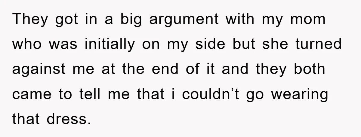 They got in a big argument with my mom who was initially on my side but she turned against me at the end of it and they both came to...