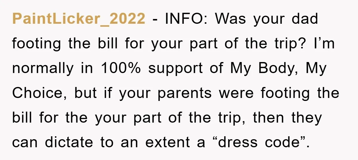 PaintLicker_2022 − INFO: Was your dad footing the bill for your part of the trip? I’m normally in 100% support of My Body, My Choice, but if your parents were...
