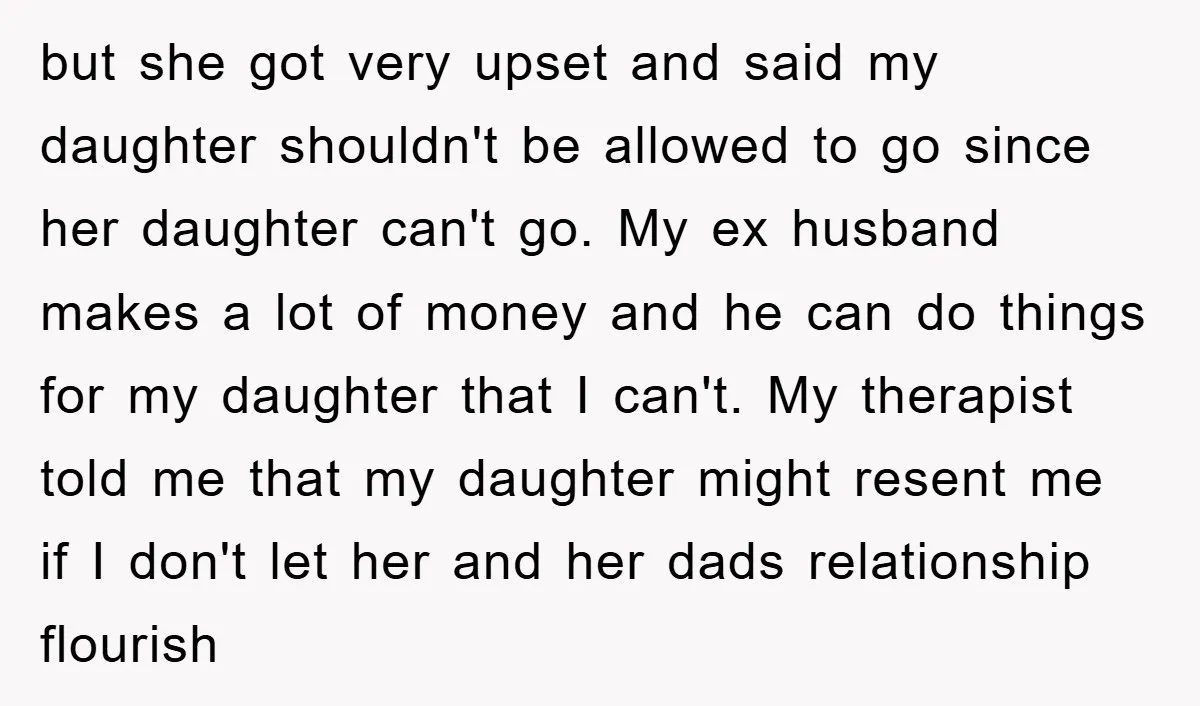 but she got very upset and said my daughter shouldn't be allowed to go since her daughter can't go. My ex husband makes a lot of money and he can...