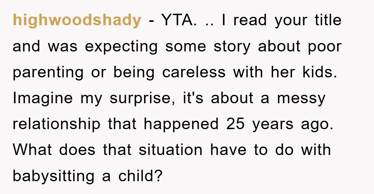 highwoodshady − YTA. .. I read your title and was expecting some story about poor parenting or being careless with her kids. Imagine my surprise, it's about a messy relationship...