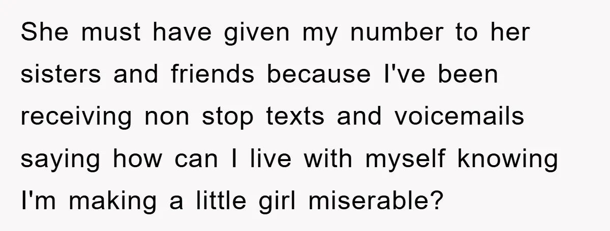 She must have given my number to her sisters and friends because I've been receiving non stop texts and voicemails saying how can I live with myself knowing I'm making...
