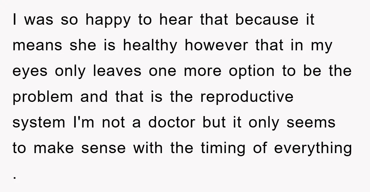I was so happy to hear that because it means she is healthy however that in my eyes only leaves one more option to be the problem and that is...