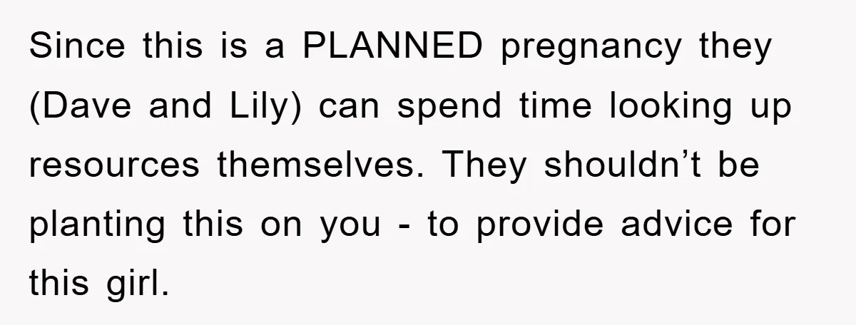 Since this is a PLANNED pregnancy they (Dave and Lily) can spend time looking up resources themselves. They shouldn’t be planting this on you - to provide advice for this...