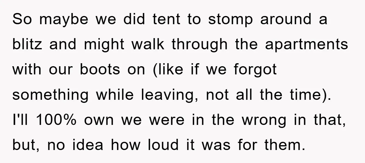 So maybe we did tent to stomp around a blitz and might walk through the apartments with our boots on (like if we forgot something while leaving, not all the...