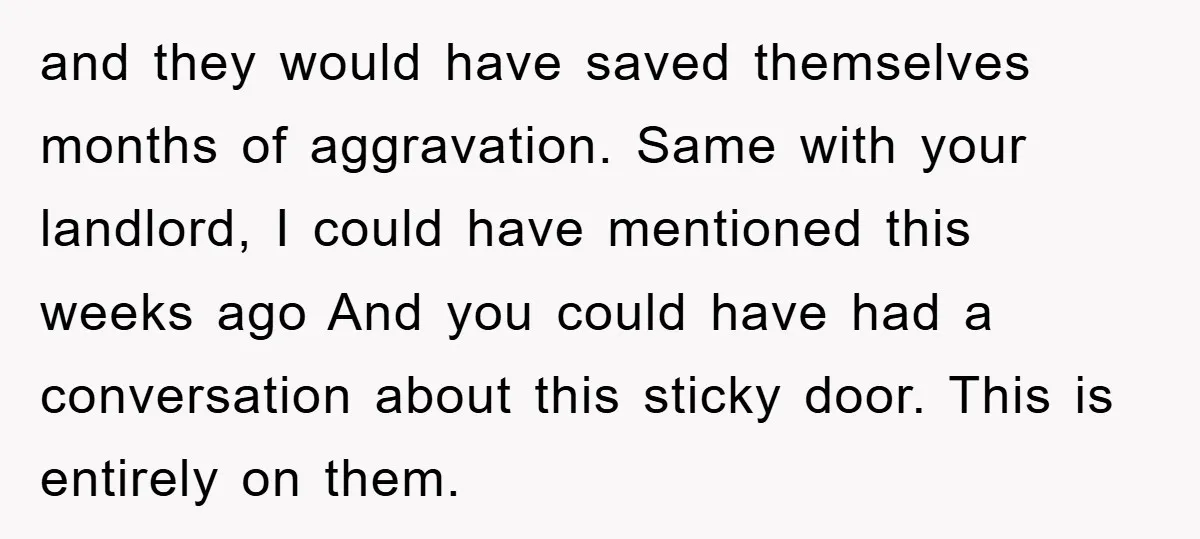 and they would have saved themselves months of aggravation. Same with your landlord, I could have mentioned this weeks ago And you could have had a conversation about this sticky...