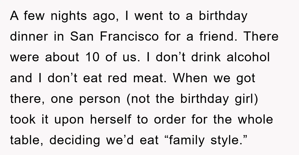 A few nights ago, I went to a birthday dinner in San Francisco for a friend. There were about 10 of us. I don’t drink alcohol and I don’t eat...