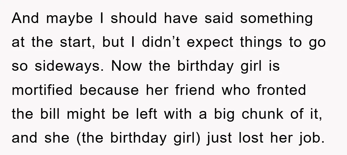 And maybe I should have said something at the start, but I didn’t expect things to go so sideways. Now the birthday girl is mortified because her friend who fronted...
