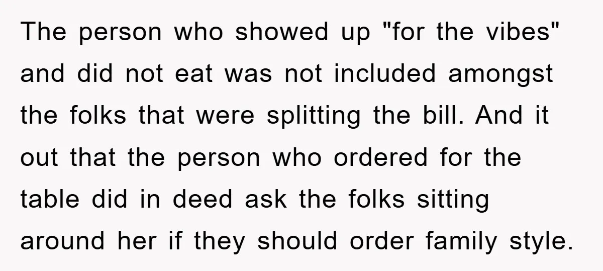 The person who showed up "for the vibes" and did not eat was not included amongst the folks that were splitting the bill. And it out that the person who...
