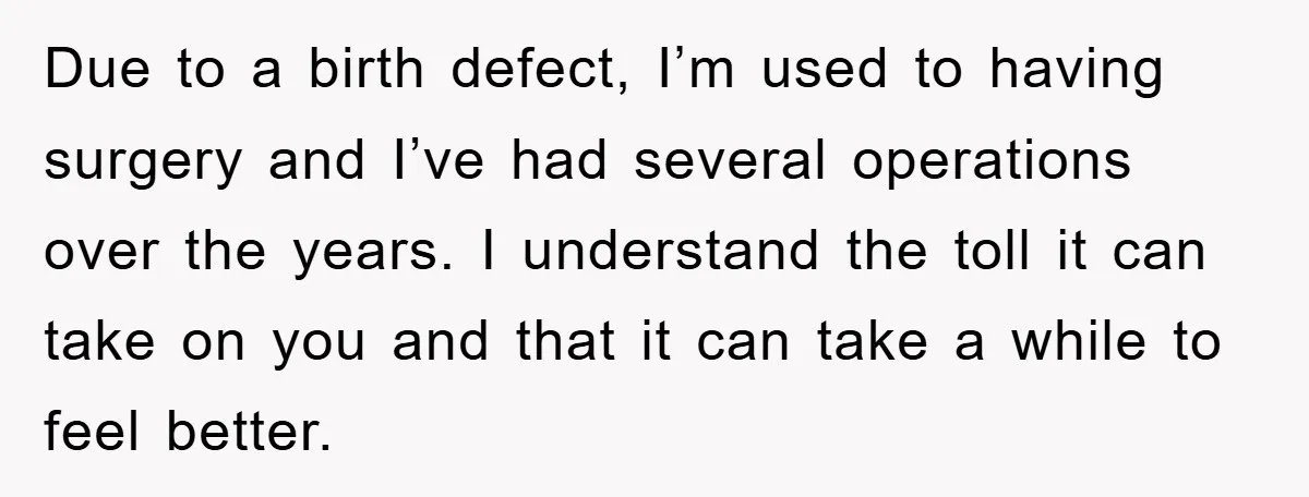 Due to a birth defect, I’m used to having surgery and I’ve had several operations over the years. I understand the toll it can take on you and that it...